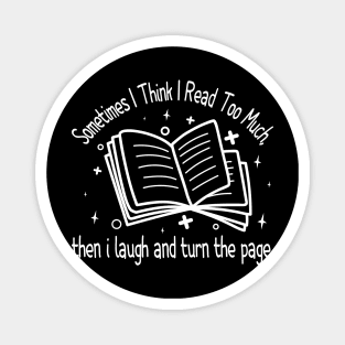 Sometimes I Think I Read Too Much, then i laugh and turn the page. Magnet